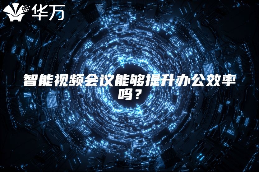 智能视频会议能够提升办公效率吗？