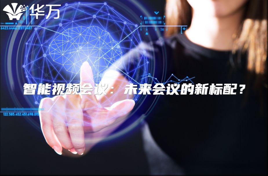 智能视频会议：未来会议的新标配？