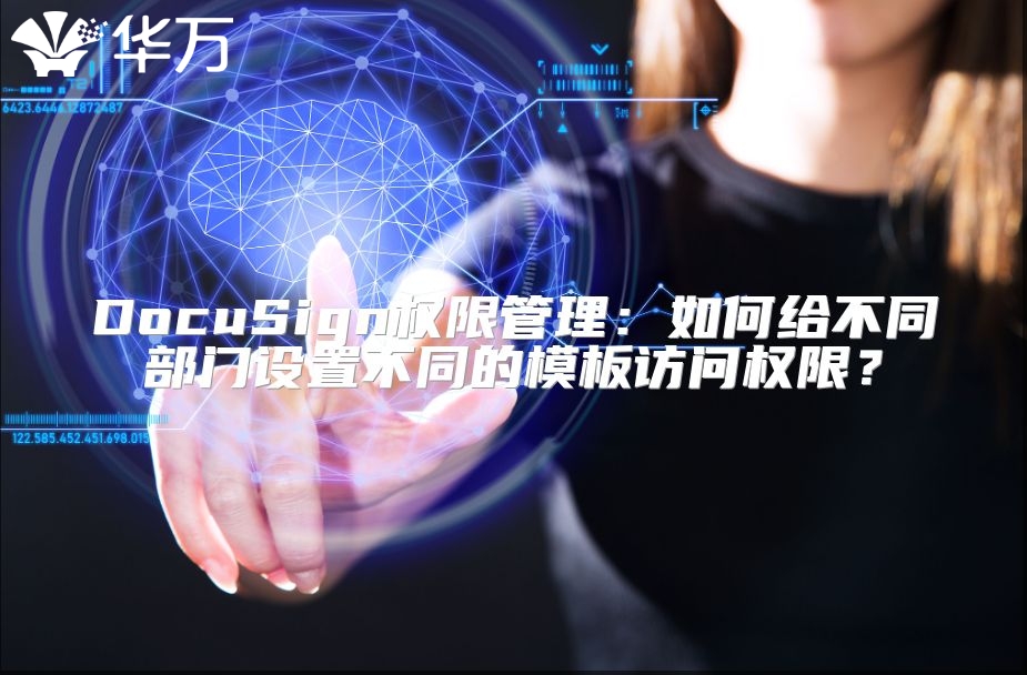 DocuSign权限管理：如何给不同部门设置不同的模板访问权限？