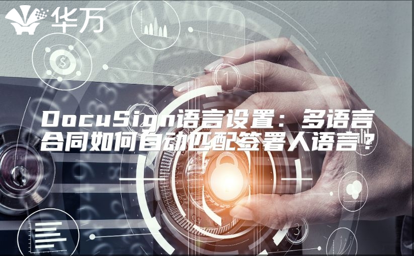 DocuSign语言设置：多语言合同如何自动匹配签署人语言？