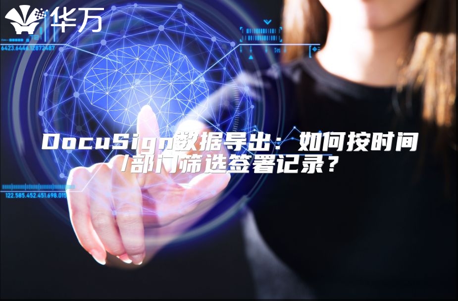 DocuSign数据导出：如何按时间/部门筛选签署记录？