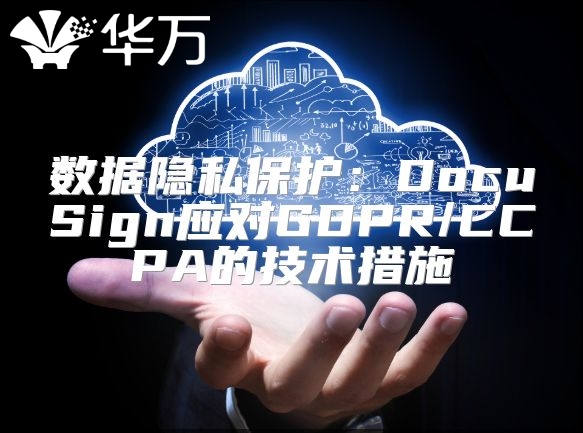 数据隐私?；ぃ篋ocuSign应对GDPR/CCPA的技术措施
