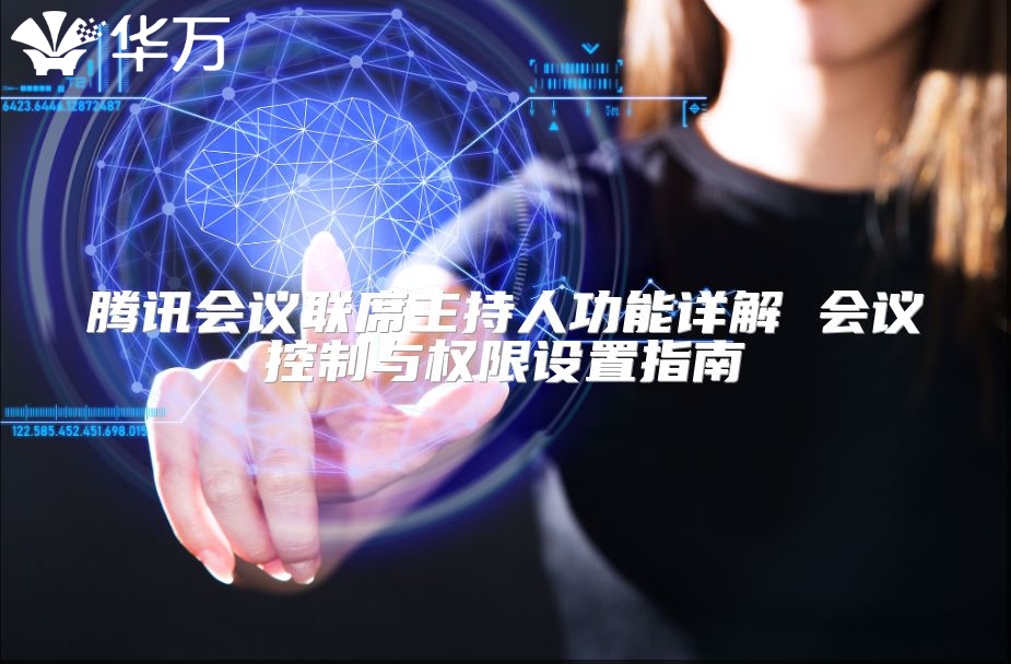 腾讯会议联席主持人功能详解 会议控制与权限设置指南