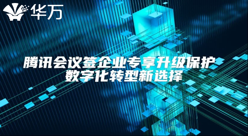 腾讯会议签企业专享升级?；?数字化转型新选择