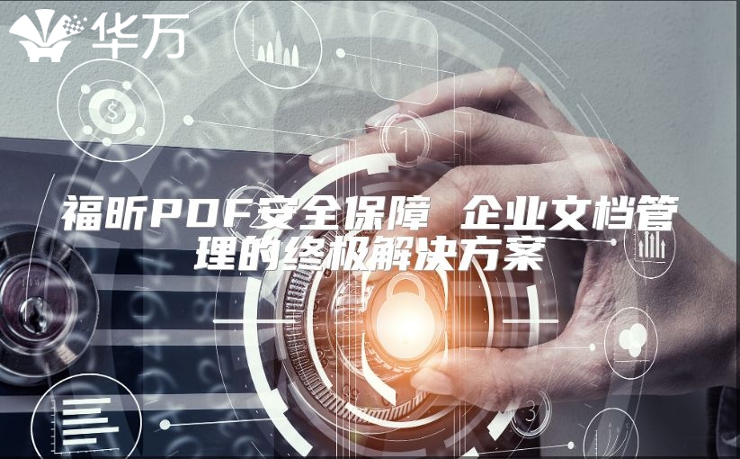 福昕PDF安全保障 企业文档管理的终极解决方案