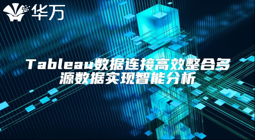Tableau数据连接高效整合多源数据实现智能分析