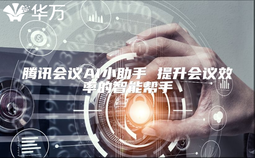 腾讯会议AI小助手 提升会议效率的智能帮手