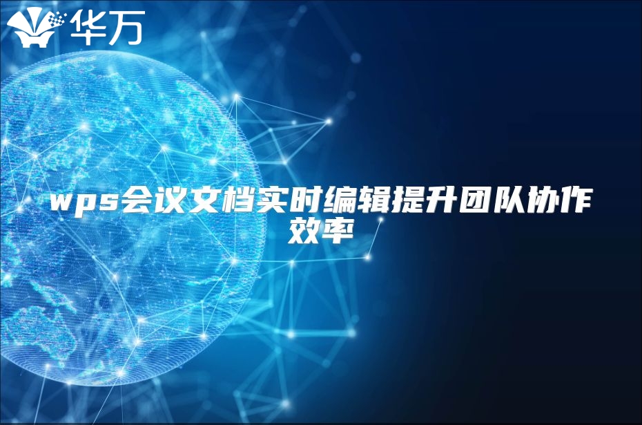 wps会议文档实时编辑提升团队协作效率