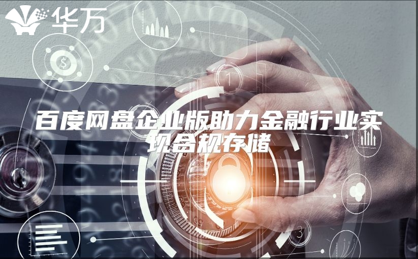 百度网盘企业版助力金融行业实现合规存储