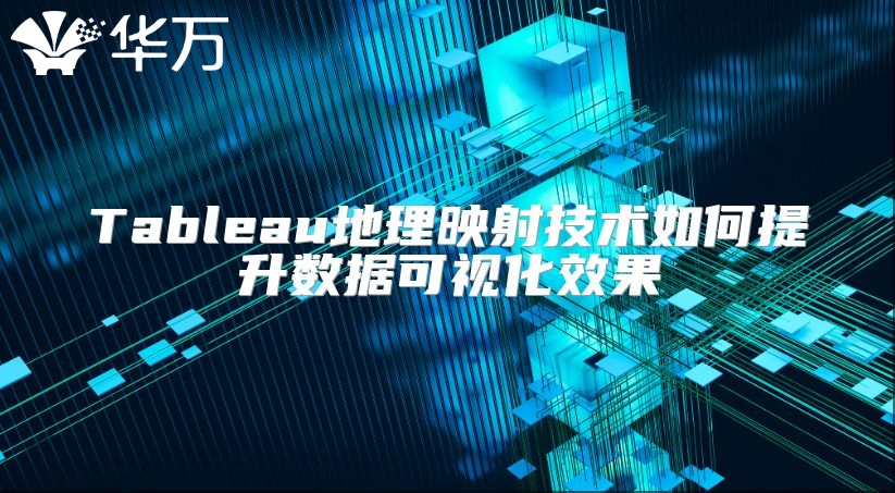 Tableau地理映射技术如何提升数据可视化效果