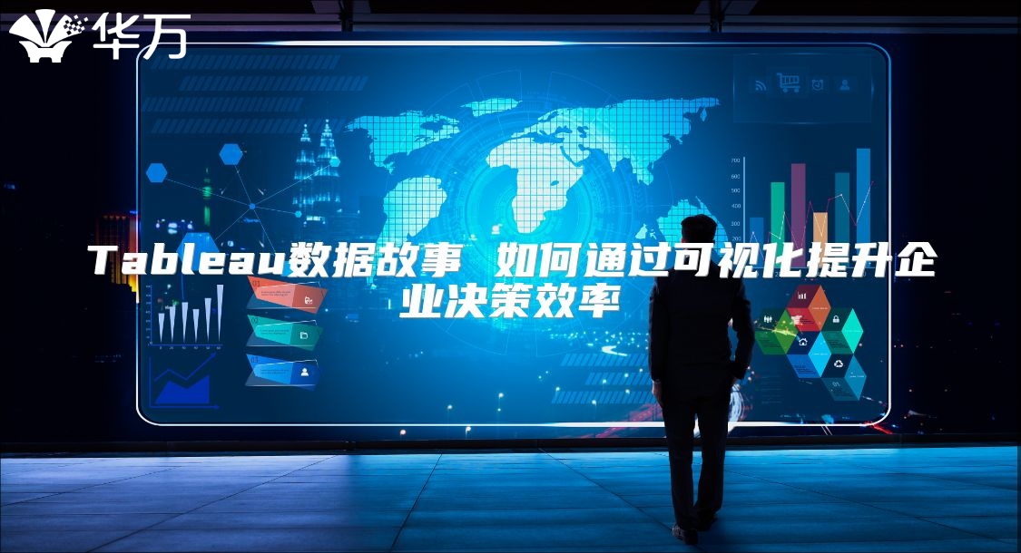 Tableau数据故事 如何通过可视化提升企业决策效率