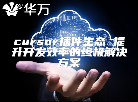 cursor插件生态 提升开发效率的终极解决方案