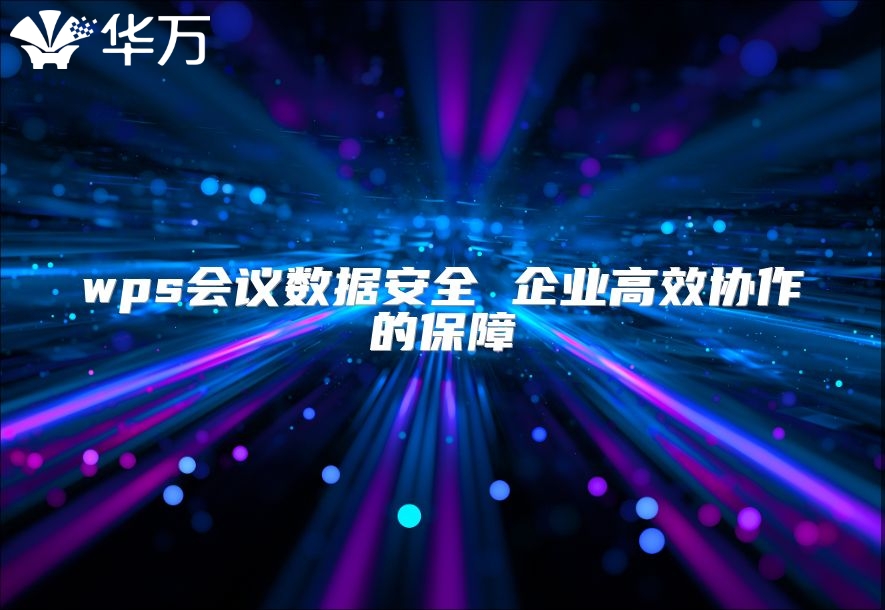wps会议数据安全 企业高效协作的保障