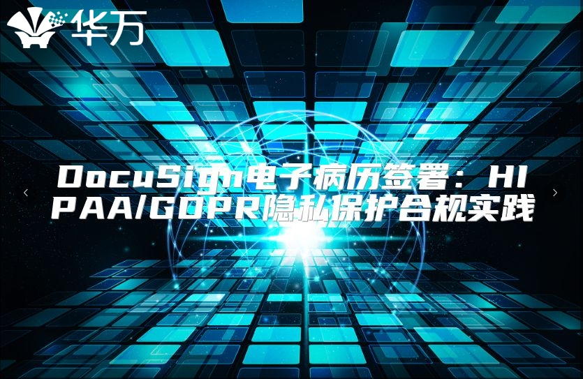 DocuSign电子病历签署：HIPAA/GDPR隐私保护合规实践