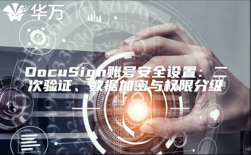 DocuSign账号安全设置：二次验证、数据加密与权限分级