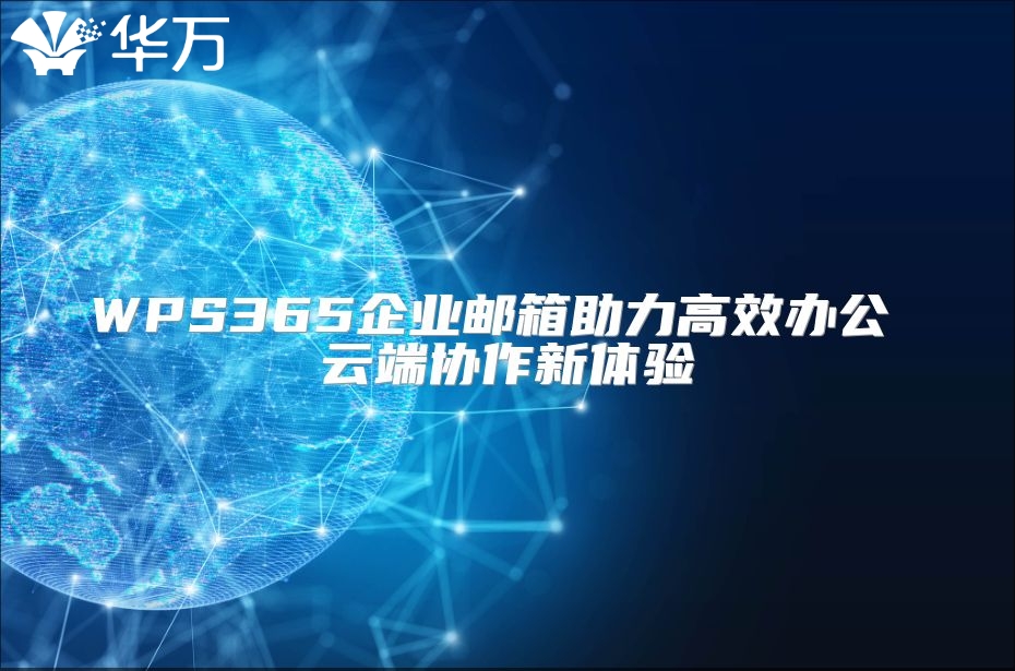 WPS365企业邮箱助力高效办公 云端协作新体验
